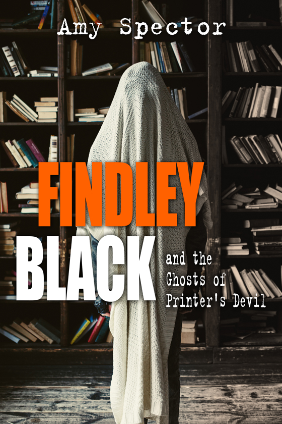 <i>Findley Black and the Ghosts of Printer’s Devil</i> by Amy Spector
