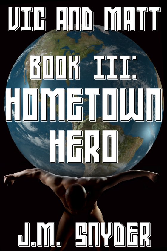 Vic and Matt Book III: Hometown Hero by J.M. Snyder