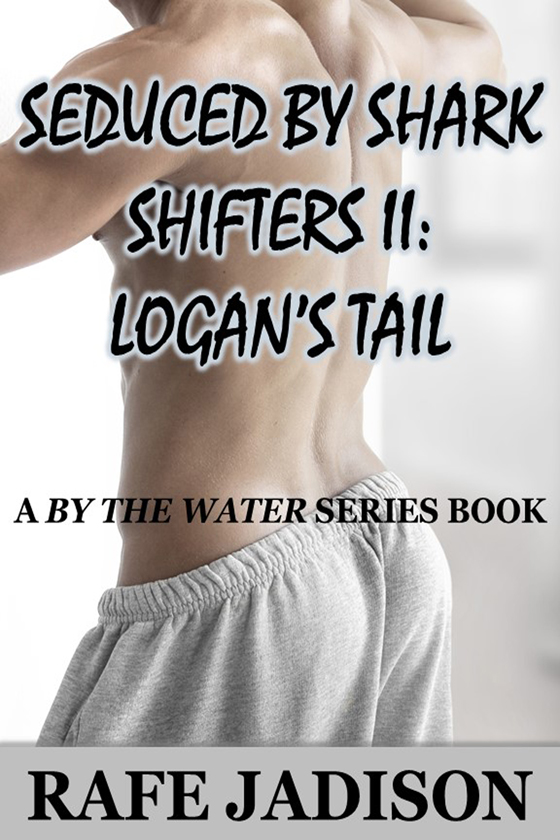 <i>Seduced by Shark Shifters II:  Logan’s Tail</i> by Rafe Jadison
