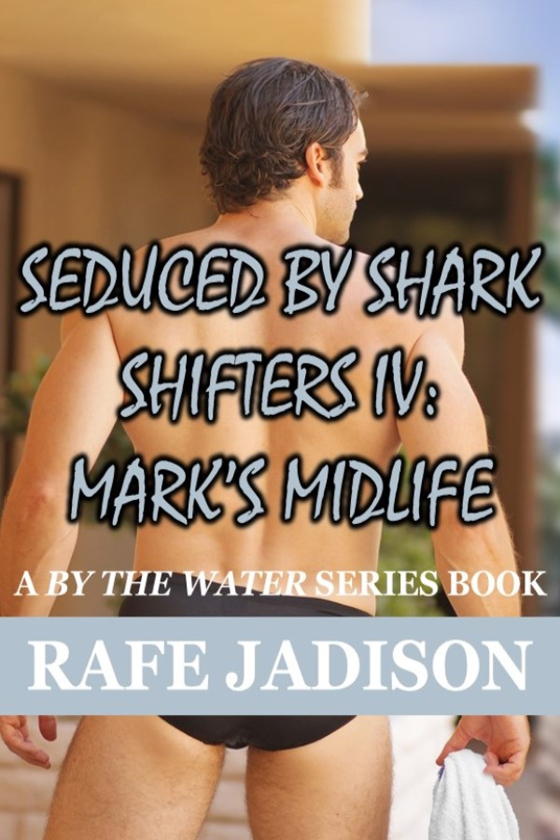 <i>Seduced by Shark Shifters IV: Mark’s Midlife</i> by Rafe Jadison